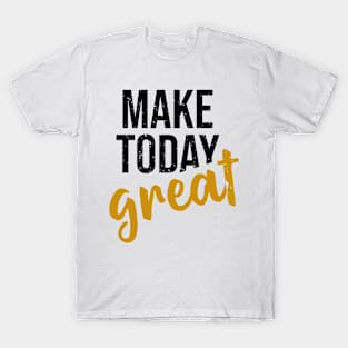 Make today great T-Shirt